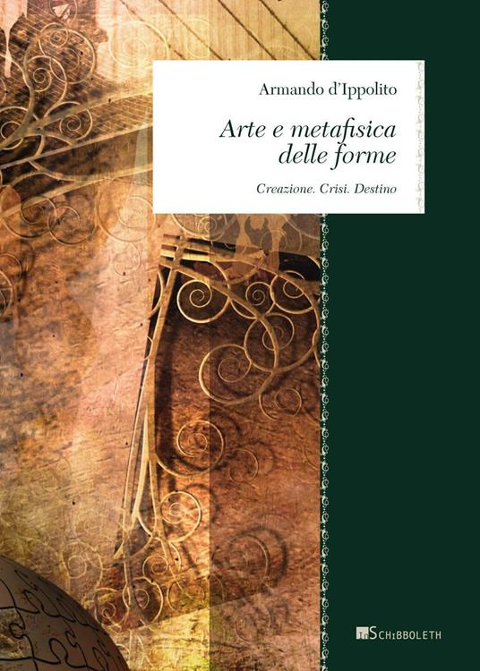 Arte e metafisica delle forme. Creazione. Crisi. Destino - Armando D'Ippolito - copertina