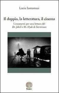 Il doppio, la letteratura, il cinema. Lineamenti per una lettura del Dr. Jekyll e Mr. Hyde di Stevenson - Lucia Iantomasi - copertina
