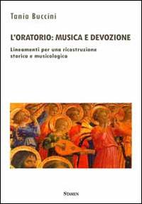 L' oratorio. Musica e devozione. Lineamenti per una ricostruzione storica e musicologica - Tania Buccini - copertina