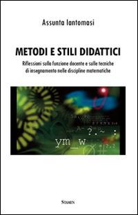 Metodi e stili didattici. Riflessioni sulla funzione docente e sulle tecniche di insegnamento nelle discipline matematiche - Assunta Iantomasi - copertina