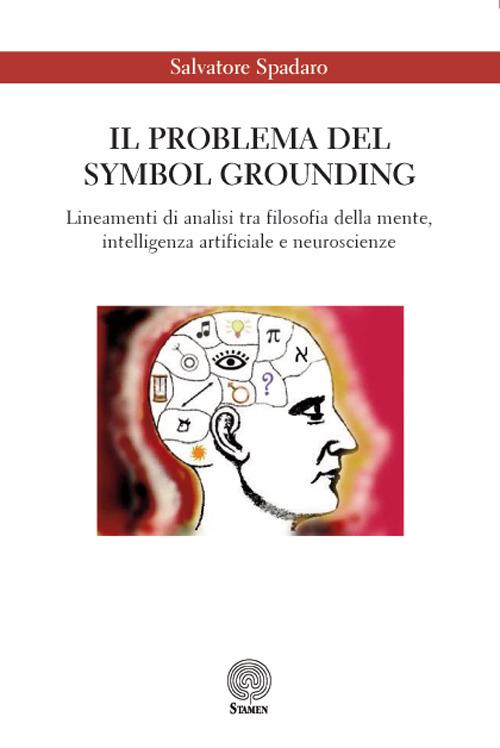 Il problema del Symbol Grounding. Lineamenti di analisi tra filosofia della mente, intelligenza artificiale e neuroscienze - Salvatore Spadaro - copertina