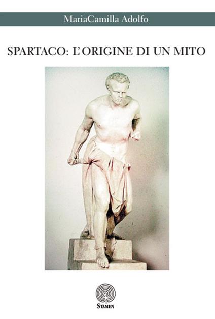 Spartaco. L'origine di un mito - MariaCamilla Adolfo - copertina