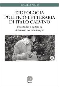 L' ideologia politico-letteraria di Italo Calvino. Uno studio a partire da «Il sentiero dei nidi di ragno» - Rossella Puleo - copertina