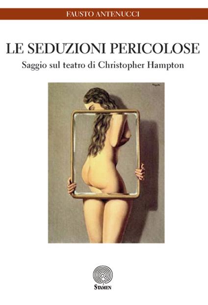 Le seduzioni pericolose. Saggio sul teatro di Christopher Hampton - Fausto Antenucci - copertina