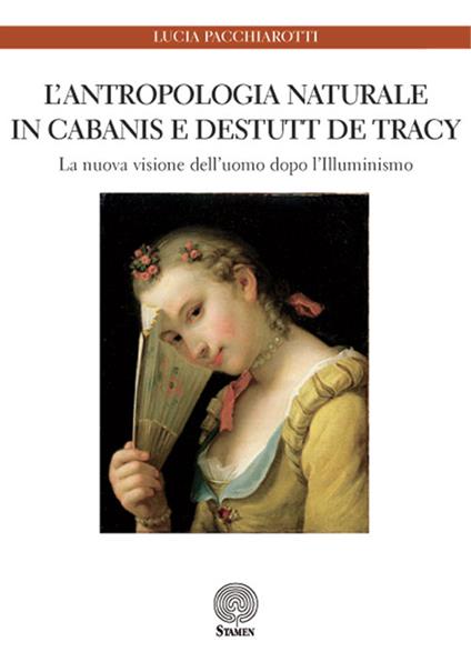 L' antropologia naturale in Cabanis e Destutt de Tracy. La nuova immagine dell'uomo dopo l'Illuminismo - Lucia Pacchiarotti - copertina