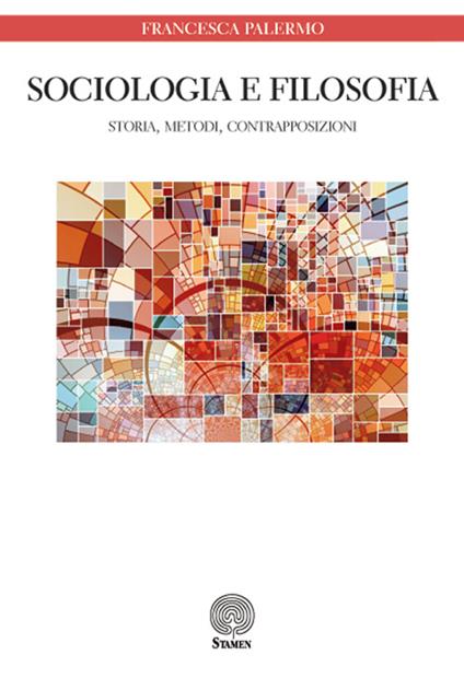 Sociologia e filosofia. Storia, metodi, contrapposizioni - Francesca Palermo - copertina