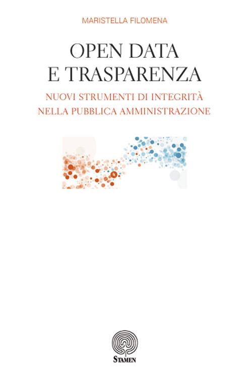 Open data e trasparenza. Nuovi strumenti di integrità nella pubblica amministrazione - Filomena Maristella - copertina