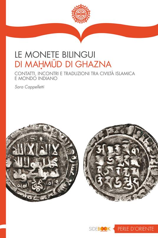 Le monete bilingui di Mahmud di Ghazna. Contatti, incontri e traduzioni tra civiltà islamica e mondo indiano - Sara Cappelletti - copertina