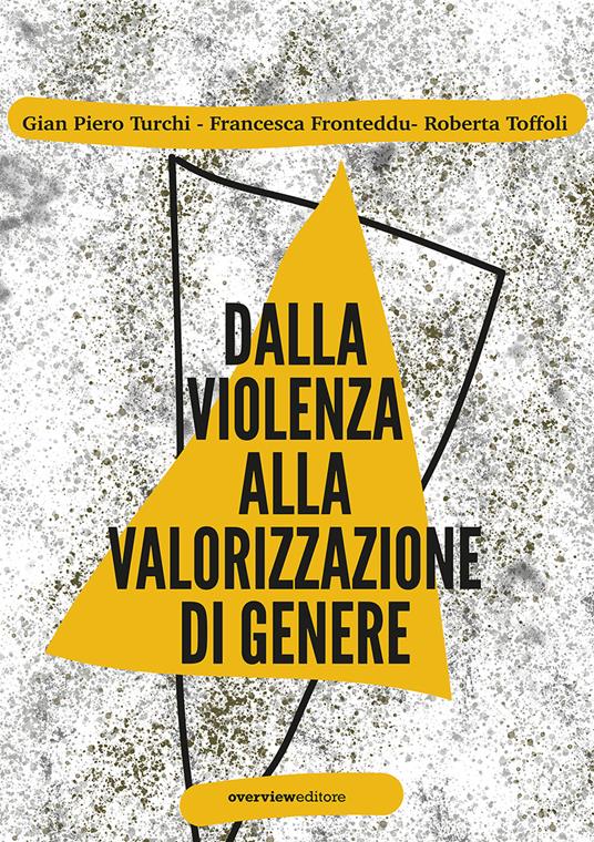 Dalla violenza alla valorizzazione di genere - Gian Piero Turchi,Francesca Fronteddu,Roberta Toffoli - copertina