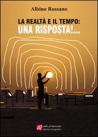 La realtà e il tempo: una risposta! - Albino Rossano - copertina