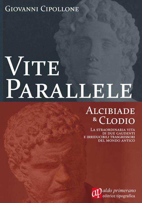 Vite parallele. Alcibiade & Clodio - Giovanni Cipollone - copertina