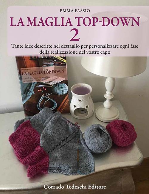 La maglia top-down. Tante idee descritte nel dettaglio per personalizzare ogni fase della realizzazione del vostro capo. Vol. 2 - Emma Fassio - copertina