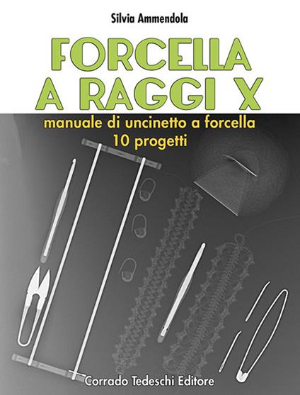 Forcella a raggi X. Manuale di uncinetto a forcella. 10 progetti - Silvia Ammendola - copertina