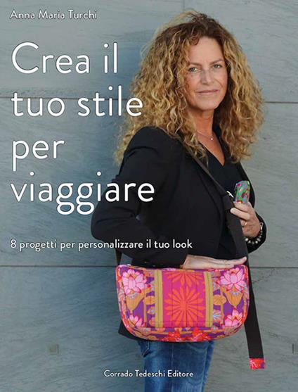 Crea il tuo stile per viaggiare. 8 progetti per personalizzare il tuo look - Anna Maria Turchi - copertina