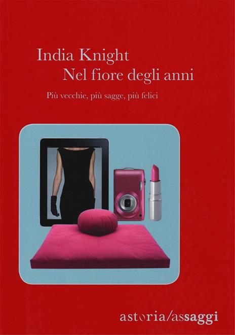 Nel fiore degli anni. Più vecchie, più sagge, più felici - India Knight - copertina