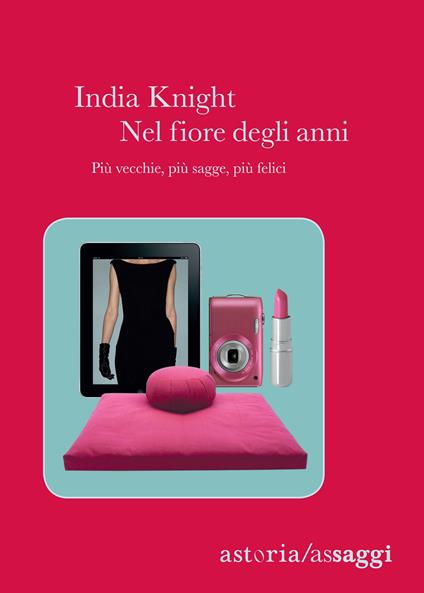 Nel fiore degli anni. Più vecchie, più sagge, più felici - India Knight,Cecilia Vallardi - ebook