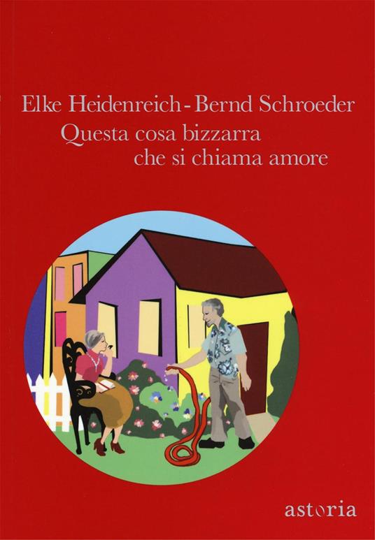 Questa cosa bizzarra che si chiama amore - Elke Heidenreich,Bernd Schroeder - copertina