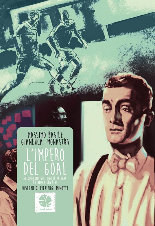 L' impero del goal. Soldi e scommesse: così il pallone è finito nella rete - Massimo Basile,Gianluca Monastra,Pierluigi Minotti - ebook