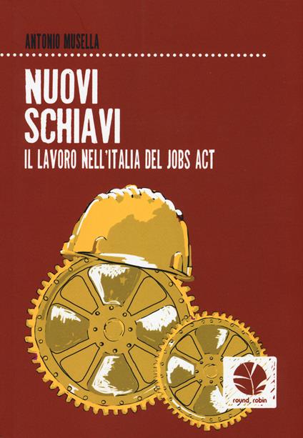 Nuovi schiavi. Il lavoro nell'Italia del Jobs Act - Antonio Musella - copertina