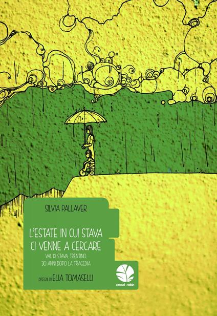 L' estate in cui Stava ci venne a cercare. Val di Stava, Trentino, 30 anni dopo la tragedia - Silvia Pallaver,Elia Tomaselli - copertina