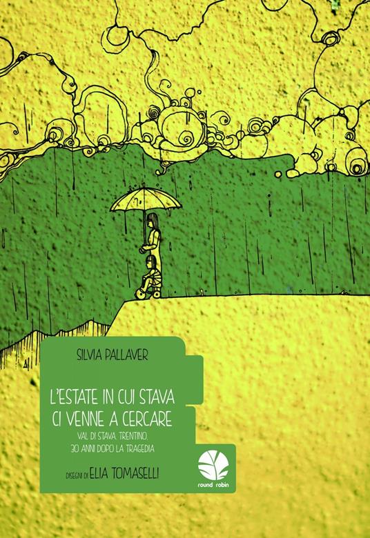 L' estate in cui Stava ci venne a cercare. Val di Stava, Trentino, 30 anni dopo la tragedia - Silvia Pallaver,Elia Tomaselli - copertina