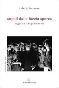 Angeli dalla faccia sporca. Viaggio al di là del giallo e del noir - Roberto Barbolini - copertina