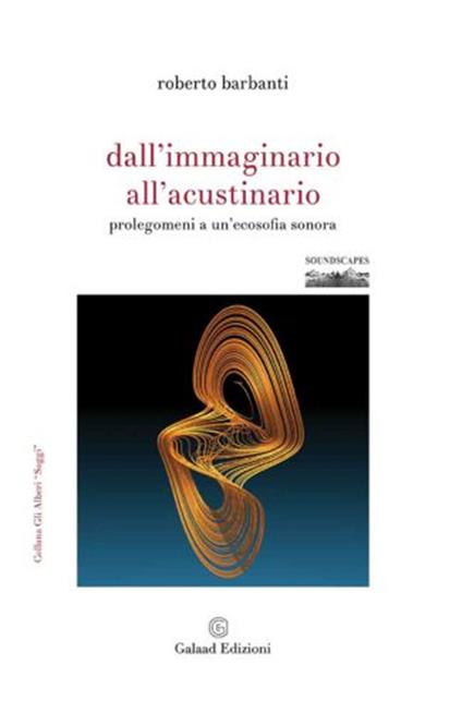 Dall'immaginario all'acustinario. Prolegomeni a un'ecosofia sonora - Roberto Barbanti - copertina