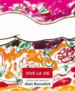 Vive la vie. Pittura e altri (amori) di Alain Bonnefoit
