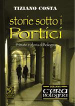 Storie sotto i portici, primato e gloria di Bologna