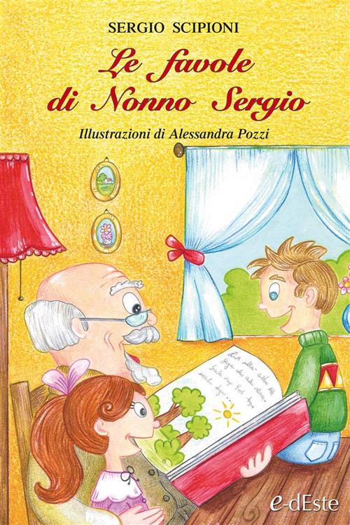 Le favole di nonno Sergio. Ediz. illustrata - Sergio Scipioni,Alessandra Pozzi - ebook