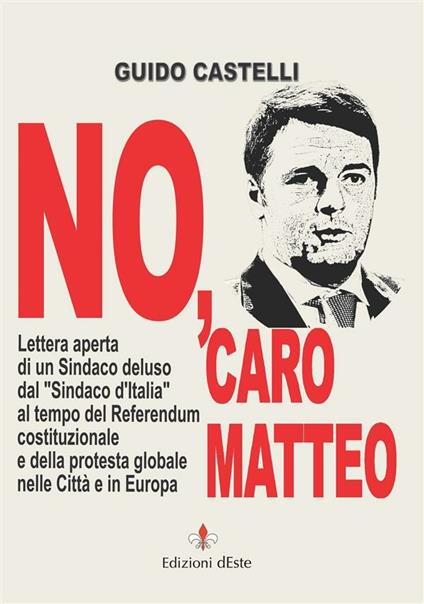 No, caro Matteo. Lettera aperta di un sindaco deluso dal sindaco d'Italia al tempo del referendum costituzionale e della protesta globale nelle città e in Europa - Guido Castelli - ebook