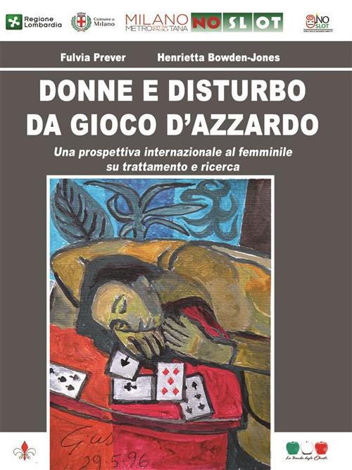 Donne e disturbo da gioco d'azzardo. Una prospettiva al femminile su trattamento e ricerca - Henrietta Bowden-Jones,Fulvia Prever - ebook