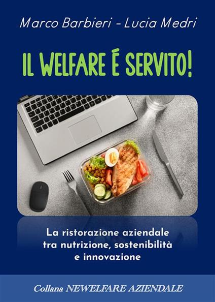 Il welfare è servito! La ristorazione aziendale tra nutrizione, sostenibilità e innovazione - Marco Barbieri,Lucia Medri - ebook