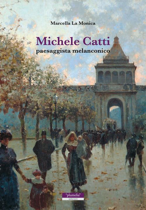 Michele Catti. Paesaggista melanconico - Marcella La Monica - copertina