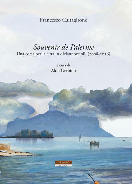 Souvenir de Palerme. Una corsa per la città in diciannove olii, (2008-2016) - Francesco Caltagirone - copertina