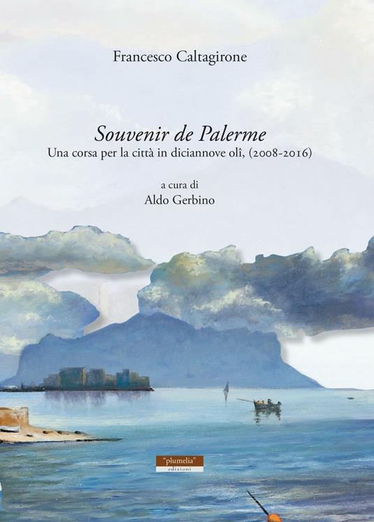 Souvenir de Palerme. Una corsa per la città in diciannove olii, (2008-2016) - Francesco Caltagirone - copertina