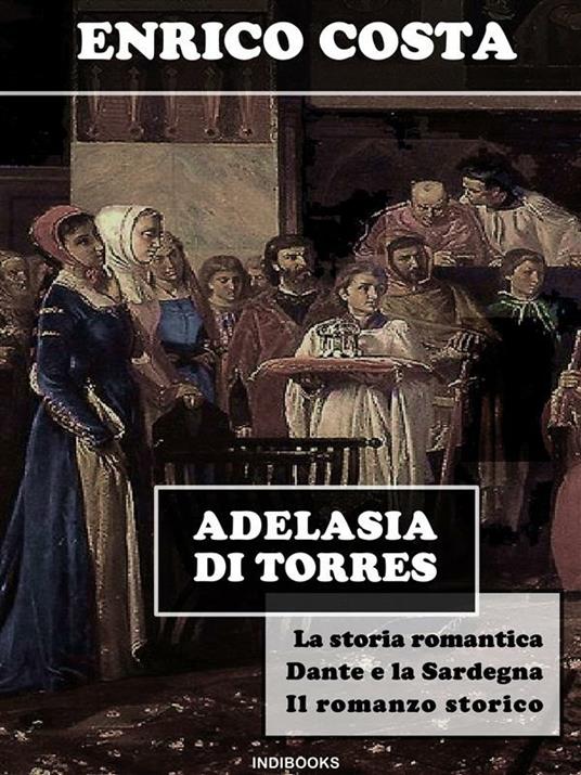 Adelasia di Torres. Note critiche e divagazioni fra storie, cronache e leggende del secolo XIII - Enrico Costa - ebook
