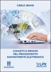 Concetti e principi del procedimento amministrativo elettronico - Carlo Sanna - copertina
