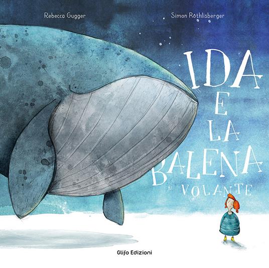 Ida e la balena volante. Ediz. a colori - Rebecca Gugger,Simon Röthlisberger - copertina