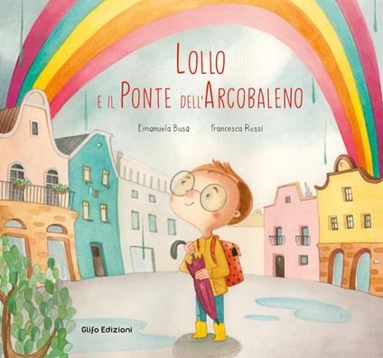 Lollo e il Ponte dell'Arcobaleno. Ediz. a colori - Emanuela Busà - copertina