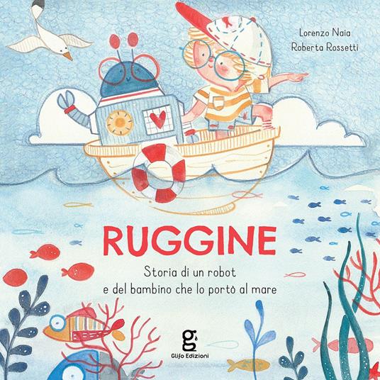 Ruggine. Storia di un robot e del bambino che lo portò al mare. Ediz. a colori - Lorenzo Naia - copertina