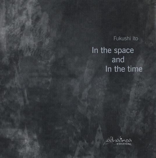In the space and in the time. Ediz. italiana e inglese - Fukushi Ito - copertina