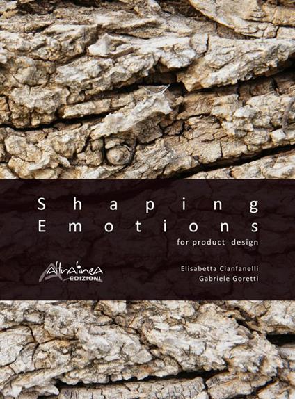 Shaping emotions for product design. Ediz. illustrata - Elisabetta Cianfanelli,Gabriele Goretti - copertina