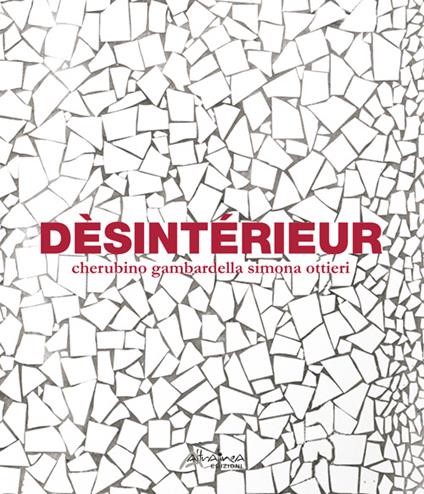 Dèsintérieur. Ediz. multilingue - Cherubino Gambardella,Simona Ottieri - copertina