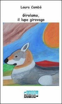 Girolamo, il lupo girovago. Ediz. illustrata - Laura Cambò - copertina