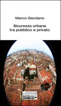 Sicurezza urbana tra pubblico e privato - Marco Giordano - copertina