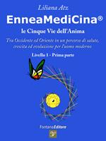 Enneamedicina. Le cinque vie dell'anima. Tra Occidente ed Oriente in un percorso di salute, crescita ed evoluzione per l'uomo moderno. Livello 1. Parte prima