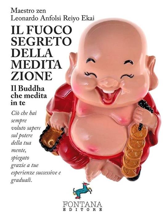 Il fuoco segreto della meditazione. Il Buddha che medita in te. Ciò che hai sempre voluto sapere sul potere della tua mente, spiegato grazie a tue esperienze successive e graduali - Leonardo Anfolsi Reiyo Ekai - ebook