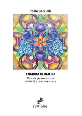 L' ombra di Omero. Manuale per conquistare la felicità e tenersela stretta - Paola Gabrielli - copertina