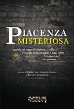 Piacenza misteriosa. Guida ai castelli infestati, alle vicende inspiegabili e agli altri enigmi del territorio